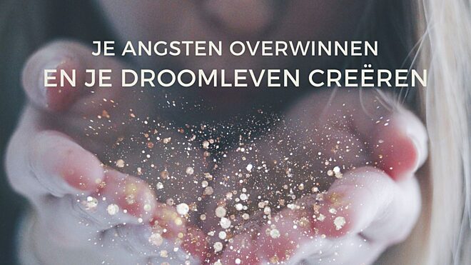 Je angsten overwinnen en je droomleven creëren